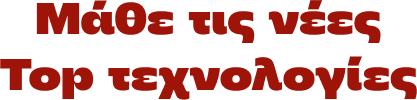 Μάθε τις νέες Top τεχνολογίες