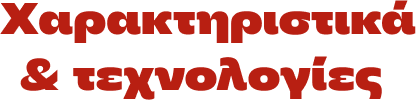 Xαρακτηριστικά & τεχνολογίες